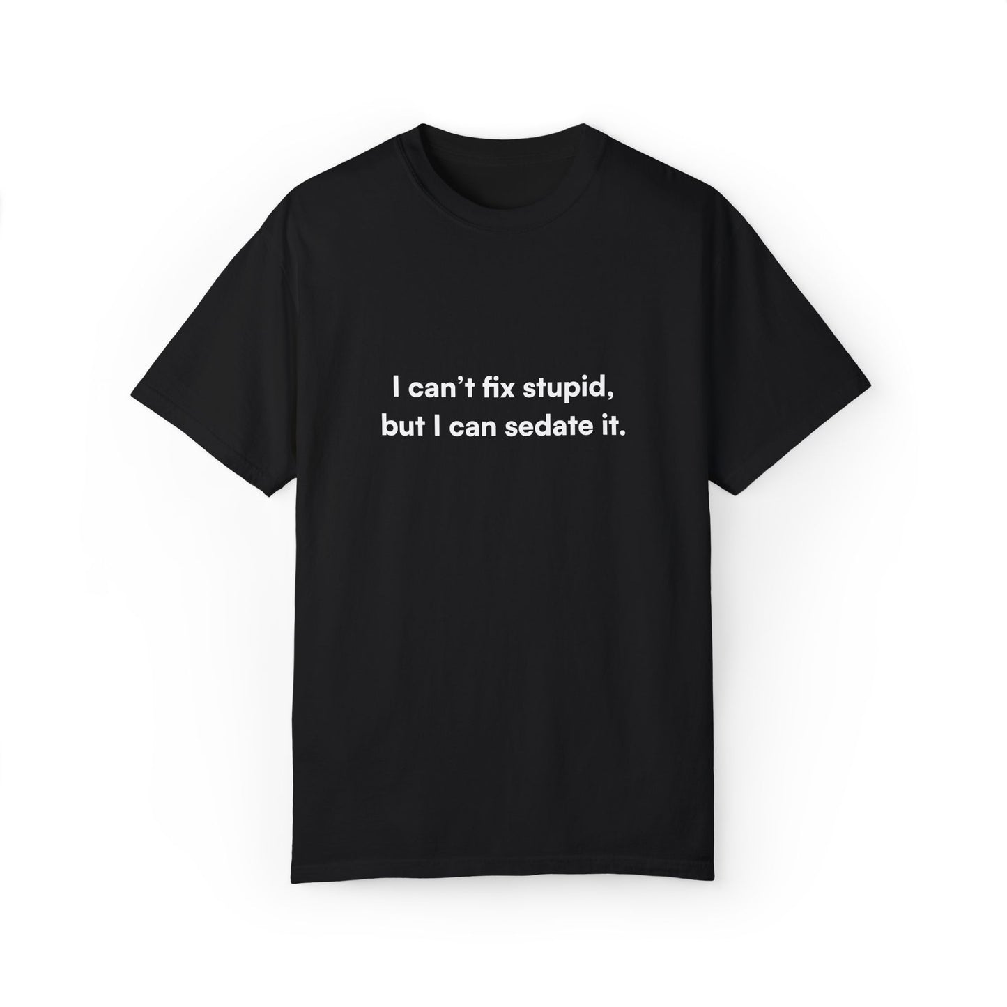 "I can’t fix stupid, but I can sedate it." Unisex T-Shirt