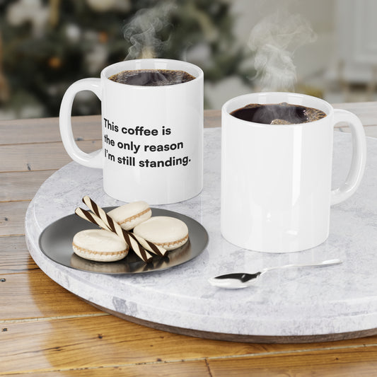 "This coffee is the only reason I'm still standing" Ceramic Mug