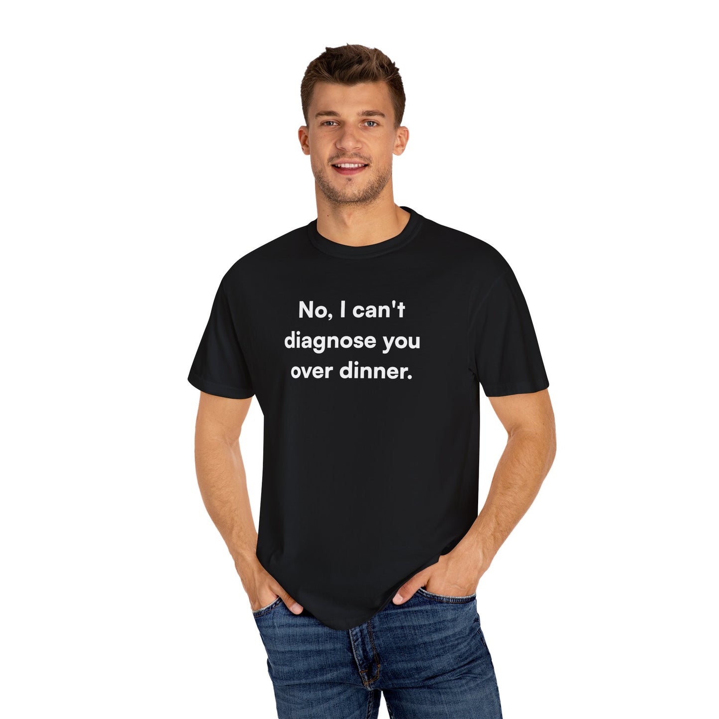 "No, I can't diagnose you over dinner." Unisex T-Shirt