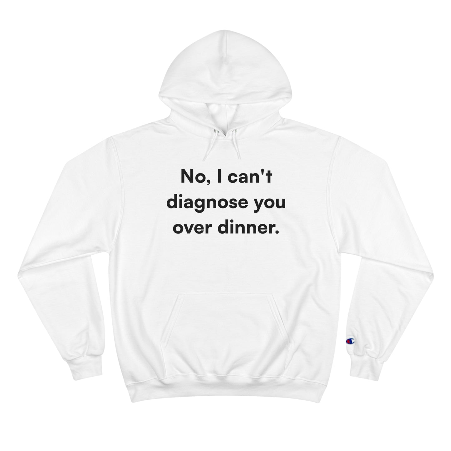 "No, I can't diagnose you over dinner." Champion Hoodie