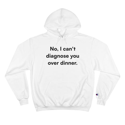 "No, I can't diagnose you over dinner." Champion Hoodie