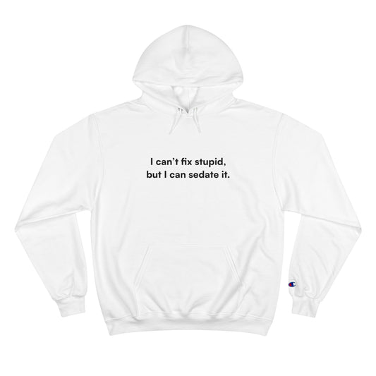 "I can't fix stupid, but I can sedate it." Champion Hoodie