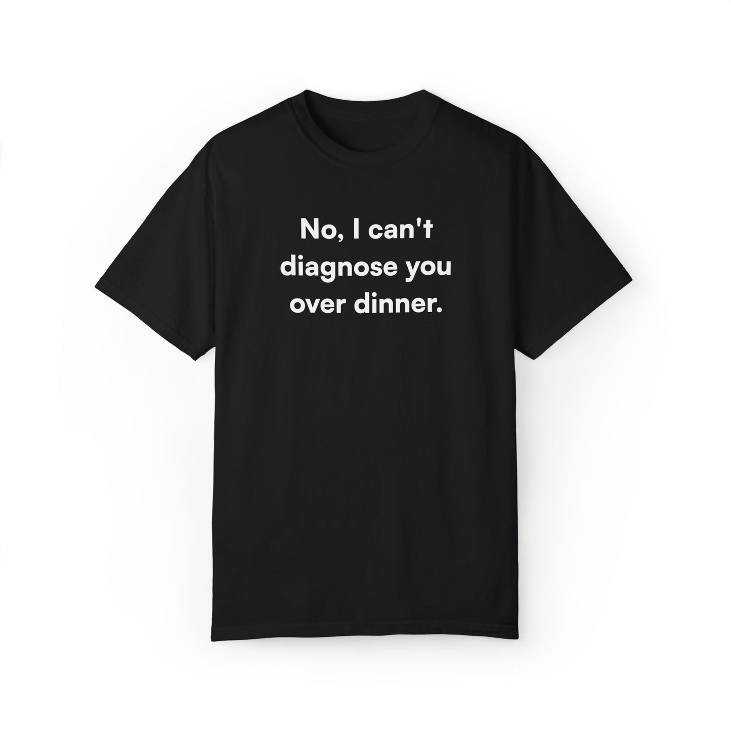 "No, I can't diagnose you over dinner." Unisex T-Shirt