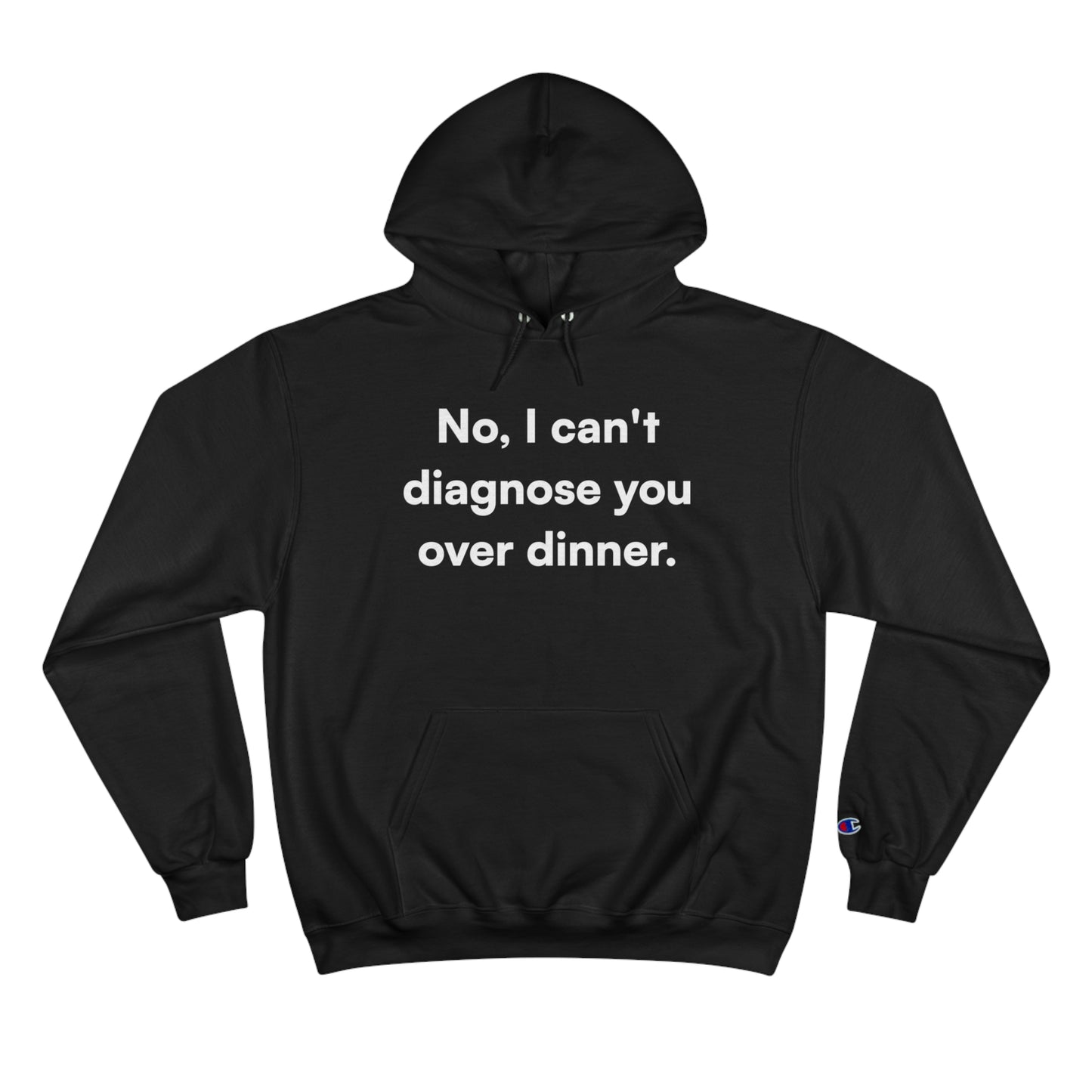 "No, I can't diagnose you over dinner." Champion Hoodie