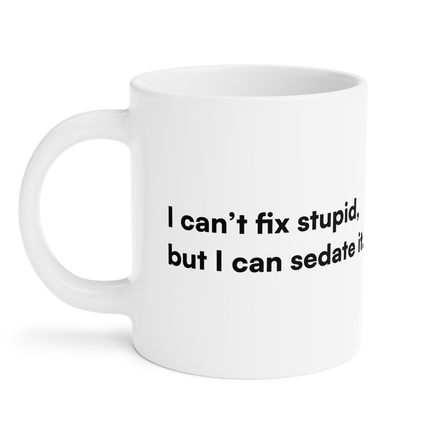 "I can't fix stupid, but I can sedate it." Ceramic Mug