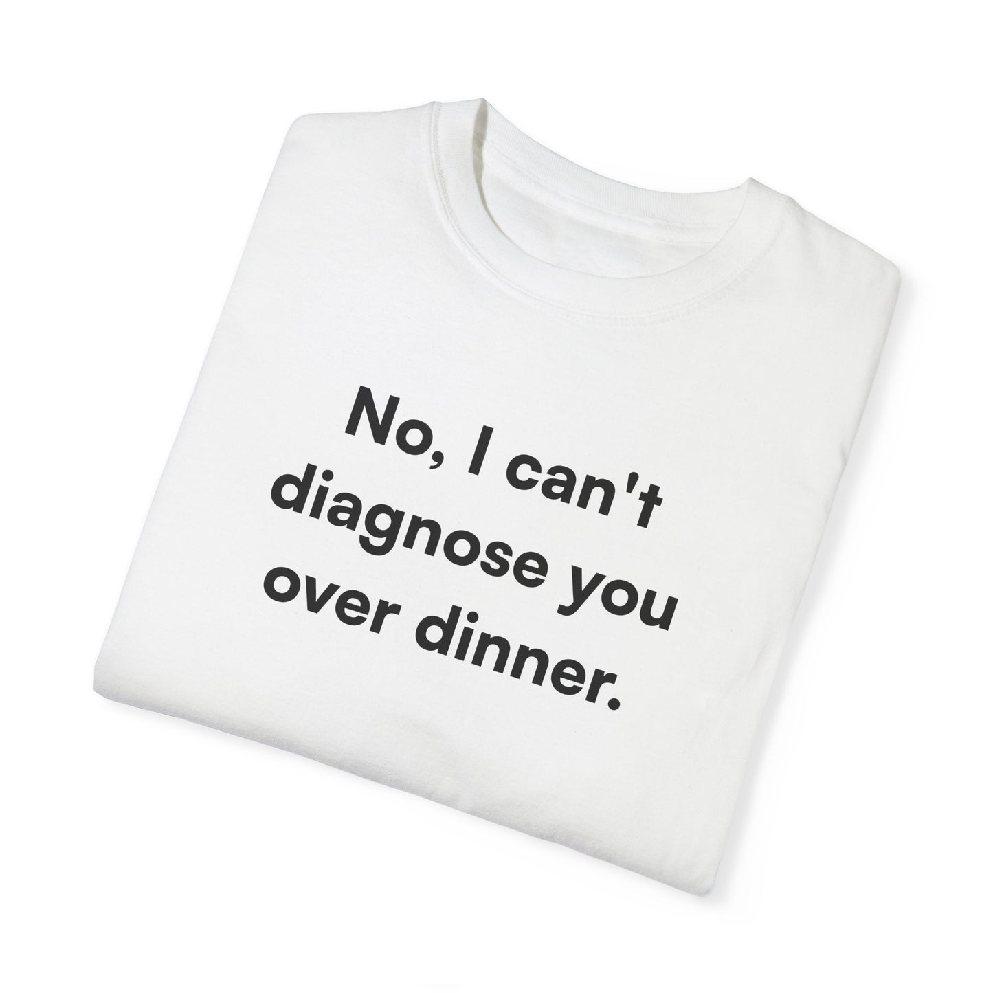 "No, I can't diagnose you over dinner." Unisex T-Shirt