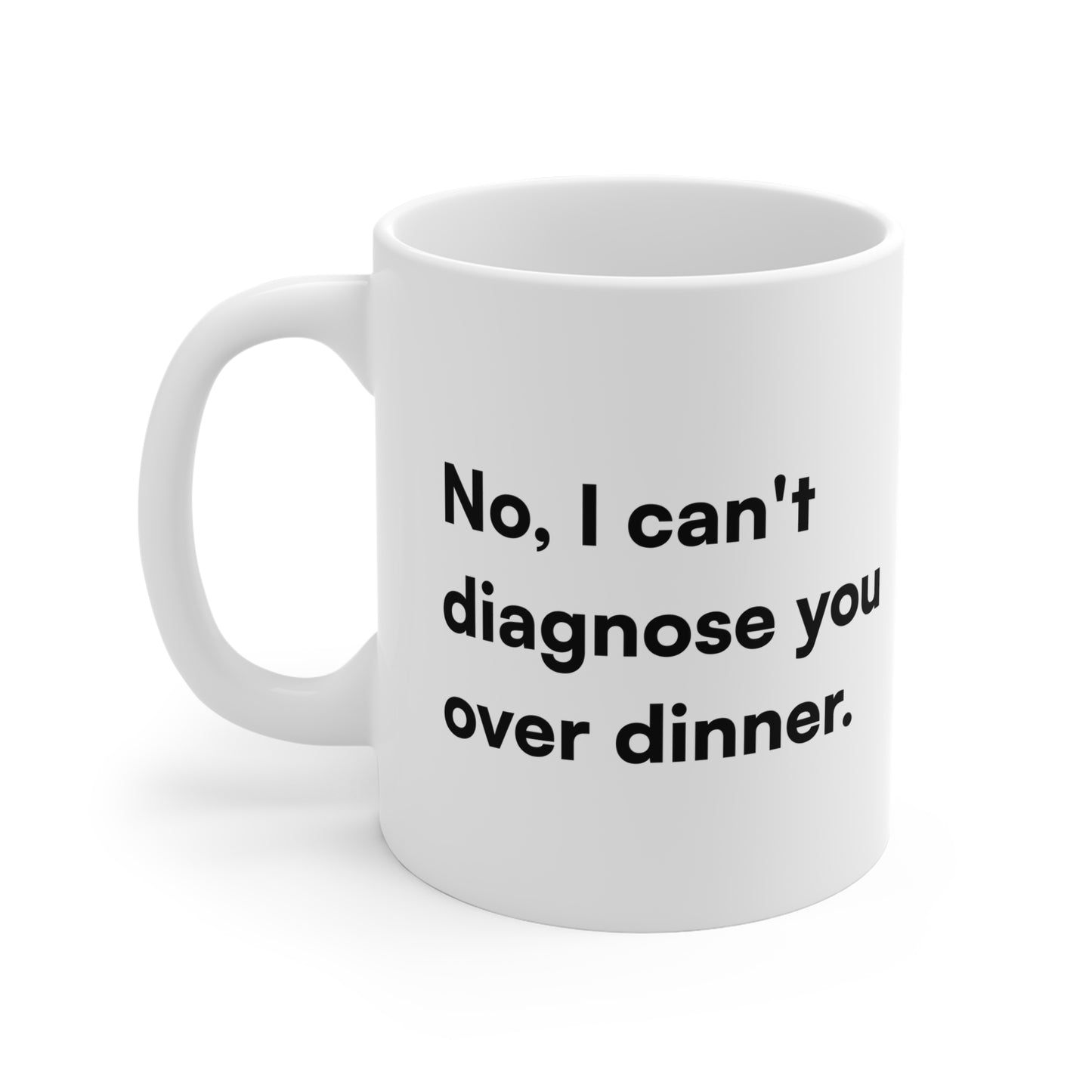 "No, I can't diagnose you over dinner." Ceramic Mug