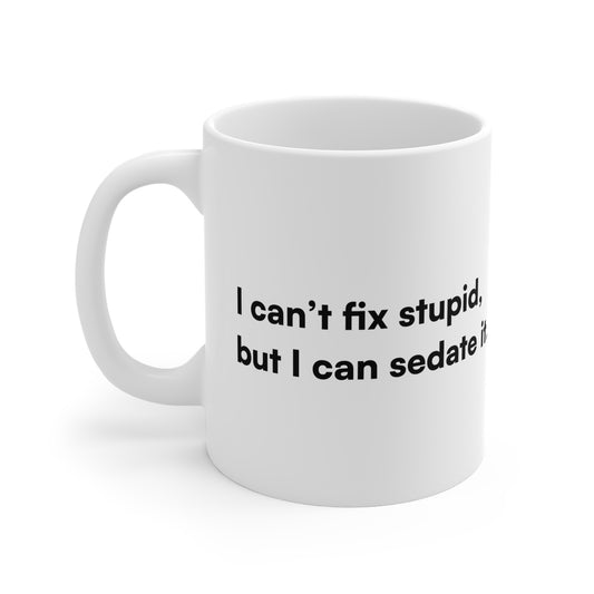 "I can't fix stupid, but I can sedate it." Ceramic Mug